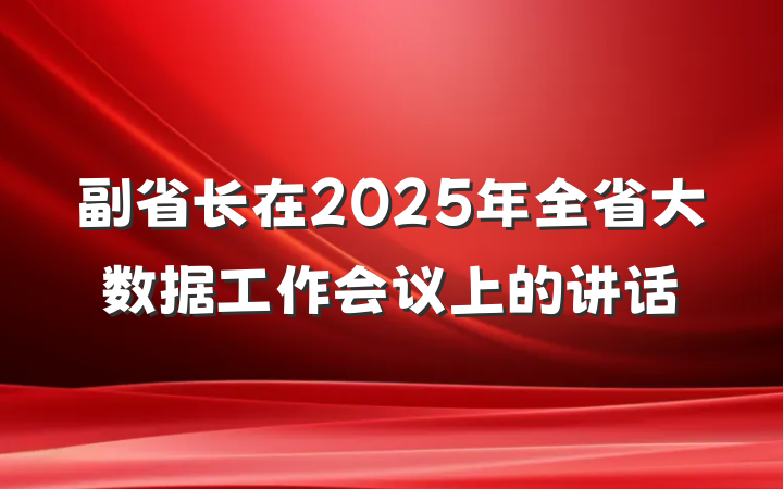 副省长在2025年全省大数据工作会议上的讲话