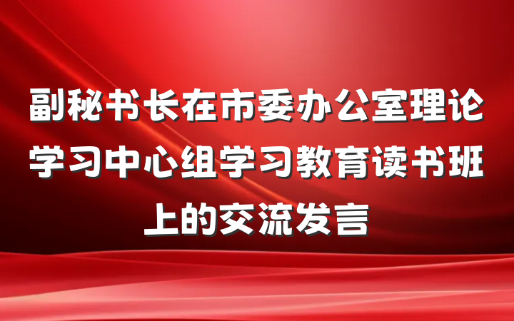 副秘书长在市委办公室理论学习中心组学习教育读书班上的交流发言