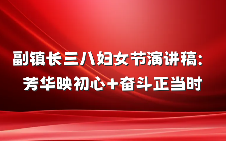 副镇长三八妇女节演讲稿：芳华映初心 奋斗正当时
