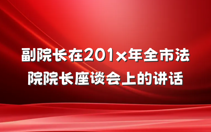 副院长在201x年全市法院院长座谈会上的讲话