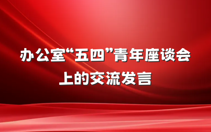 办公室“五四”青年座谈会上的交流发言