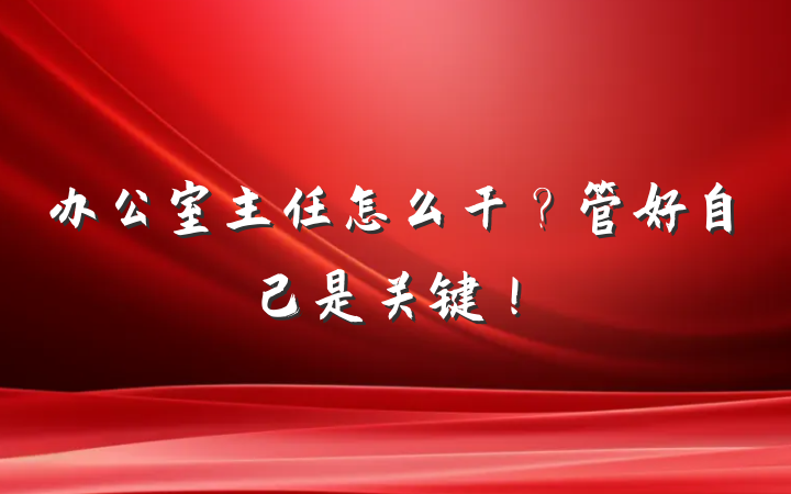 办公室主任怎么干？管好自己是关键！
