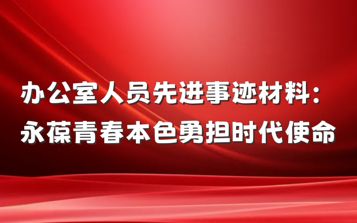 办公室人员先进事迹材料：永葆青春本色勇担时代使命