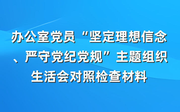 办公室党员“坚定理想信念、严守党纪党规”主题组织生活会对照检查材料