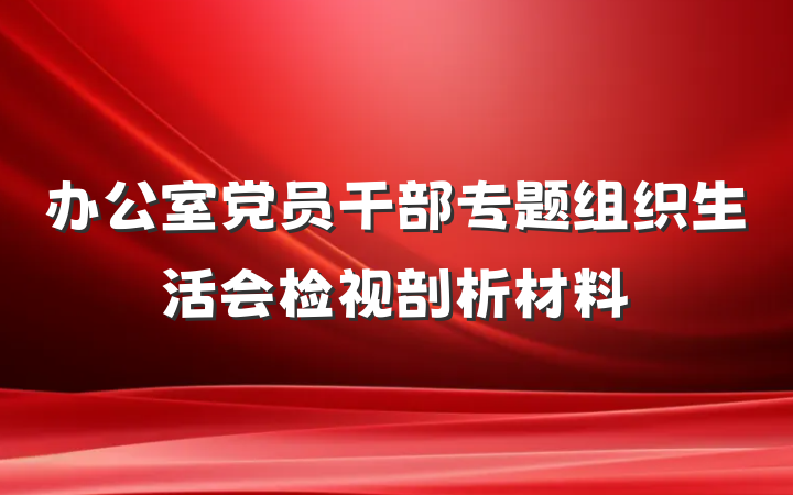 办公室党员干部专题组织生活会检视剖析材料