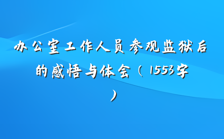 办公室工作人员参观监狱后的感悟与体会（1553字）
