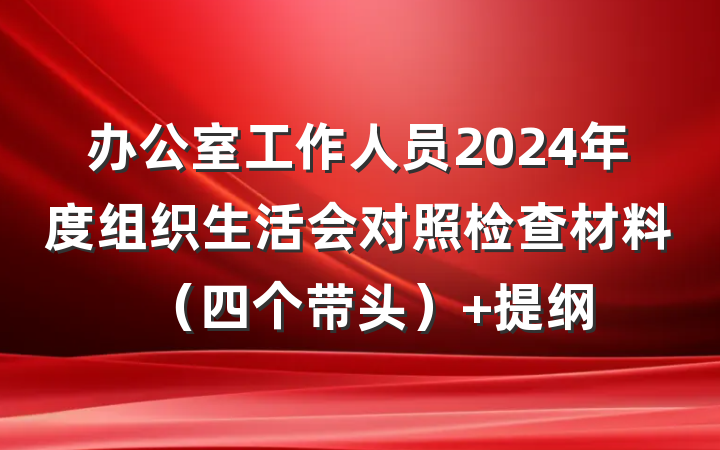 办公室工作人员2024年度组织生活会对照检查材料（四个带头） 提纲