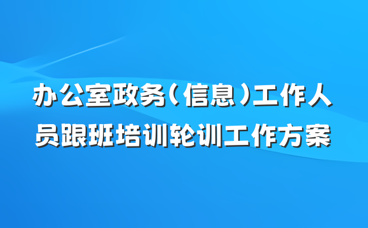 办公室政务（信息）工作人员跟班培训轮训工作方案