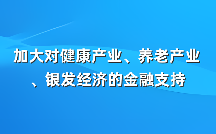 加大对健康产业、养老产业、银发经济的金融支持