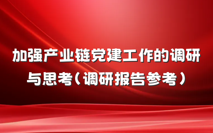 加强产业链党建工作的调研与思考（调研报告参考）