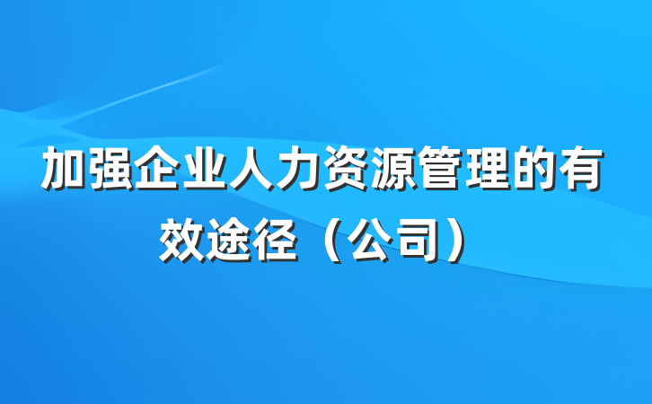 加强企业人力资源管理的有效途径（公司）