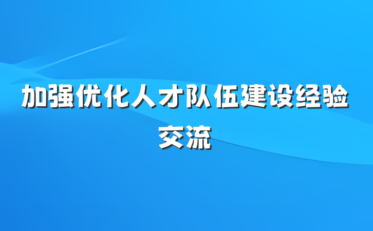 加强优化人才队伍建设经验交流