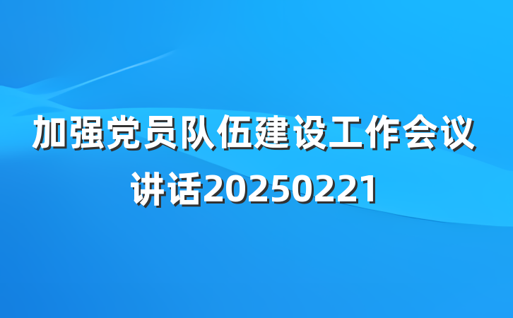 加强党员队伍建设工作会议讲话20250221