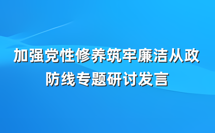 加强党性修养筑牢廉洁从政防线专题研讨发言