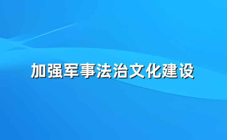 加强军事法治文化建设
