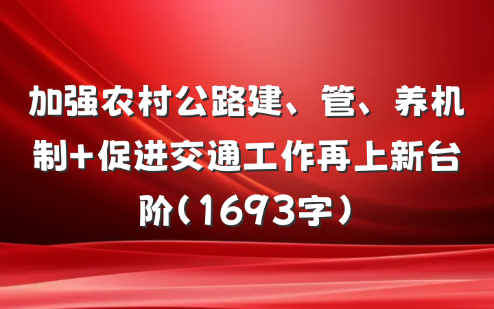 加强农村公路建、管、养机制 促进交通工作再上新台阶（1693字）