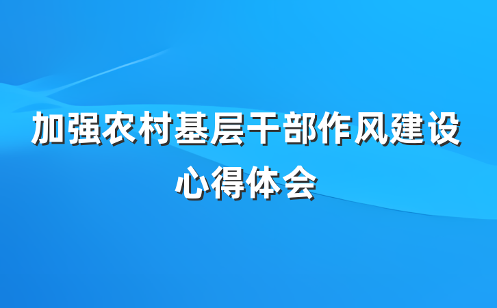加强农村基层干部作风建设心得体会