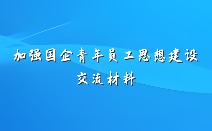 加强国企青年员工思想建设交流材料