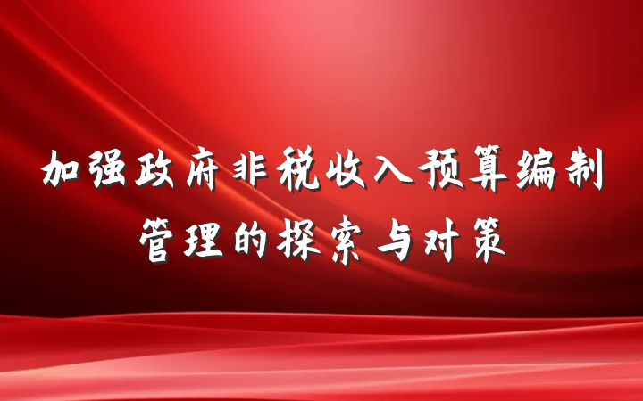 加强政府非税收入预算编制管理的探索与对策