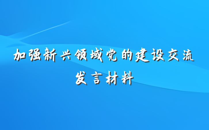 加强新兴领域党的建设交流发言材料