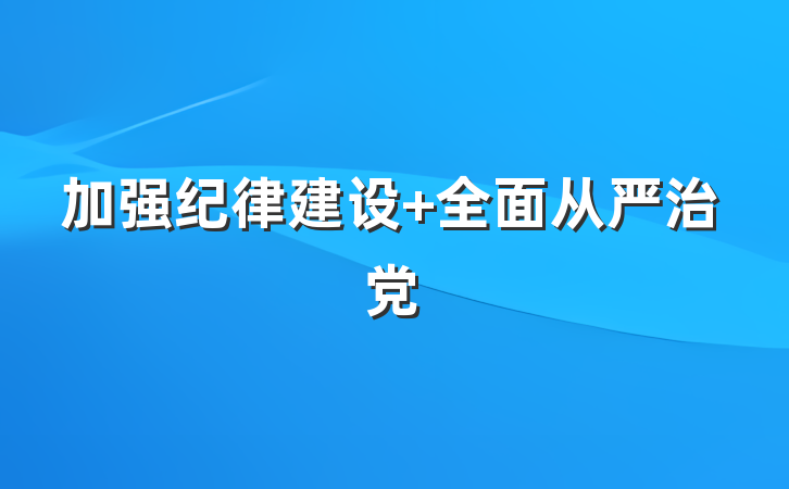 加强纪律建设 全面从严治党