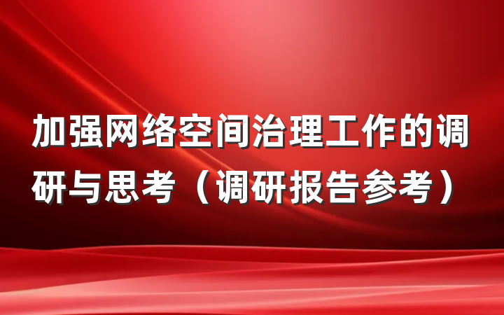 加强网络空间治理工作的调研与思考（调研报告参考）