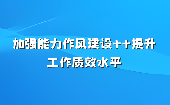 加强能力作风建设  提升工作质效水平