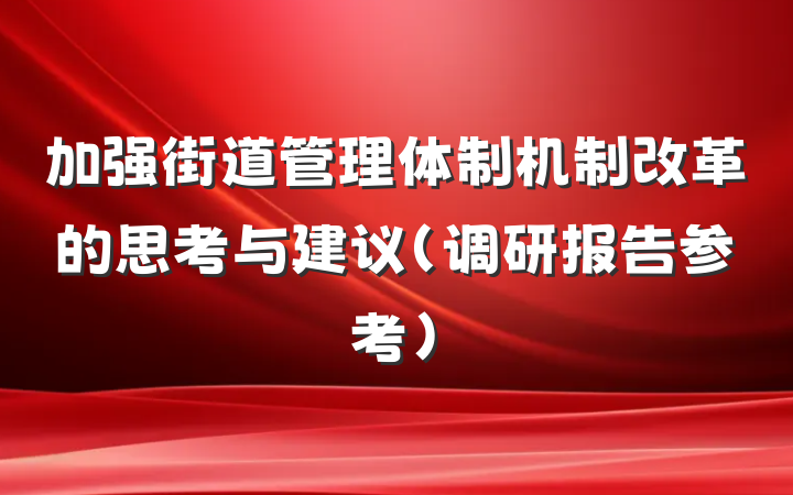 加强街道管理体制机制改革的思考与建议（调研报告参考）
