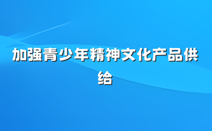 加强青少年精神文化产品供给