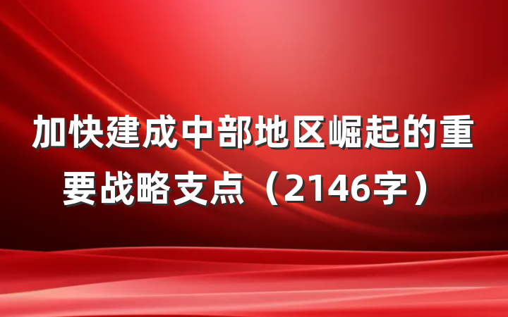 加快建成中部地区崛起的重要战略支点（2146字）