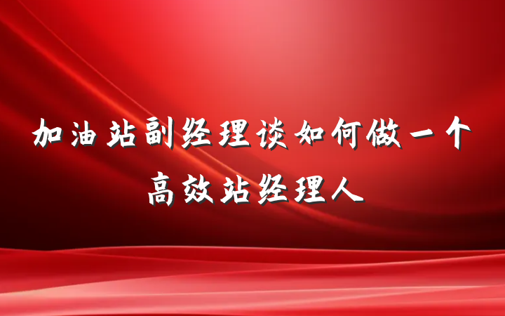 加油站副经理谈如何做一个高效站经理人