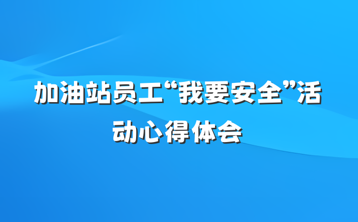 加油站员工“我要安全”活动心得体会