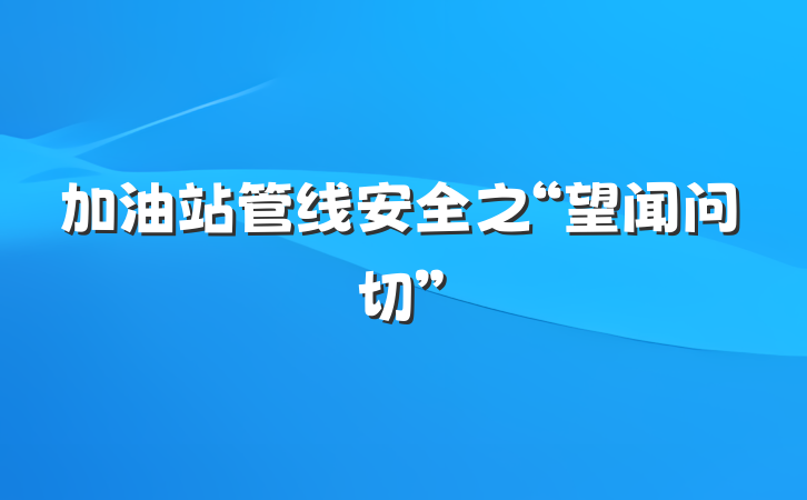 加油站管线安全之“望闻问切”