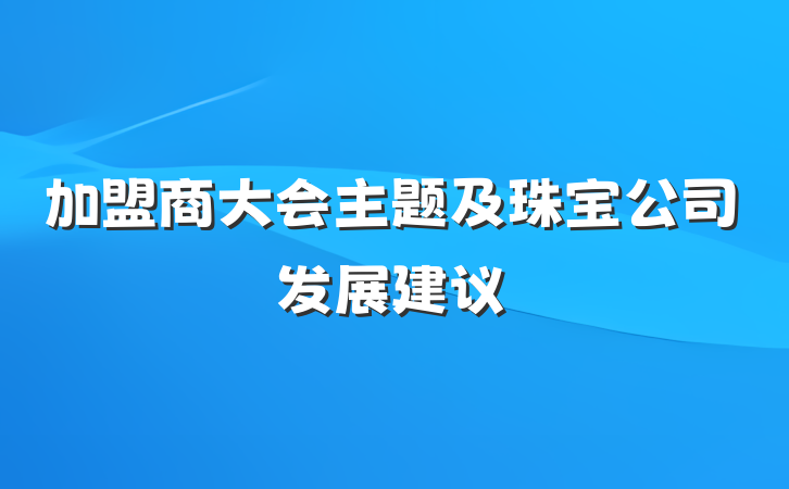 加盟商大会主题及珠宝公司发展建议