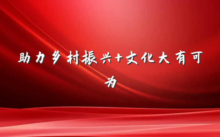 助力乡村振兴 文化大有可为