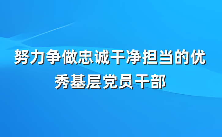努力争做忠诚干净担当的优秀基层党员干部