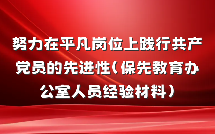 努力在平凡岗位上践行共产党员的先进性（保先教育办公室人员经验材料）