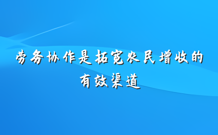 劳务协作是拓宽农民增收的有效渠道