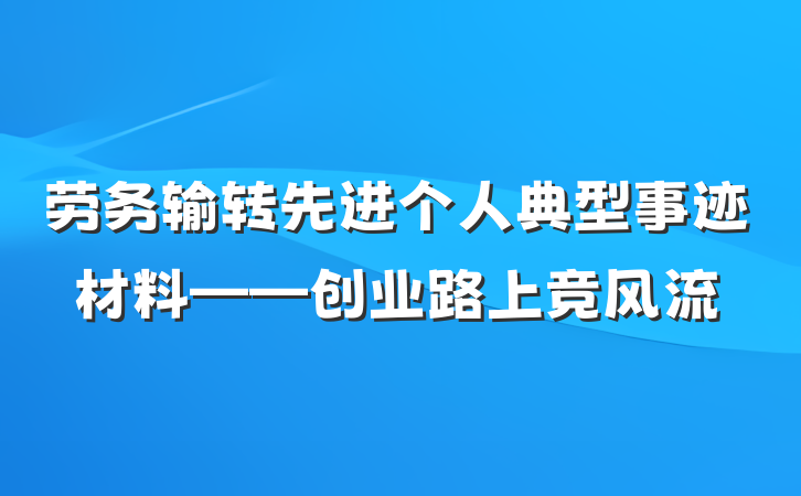 劳务输转先进个人典型事迹材料——创业路上竞风流