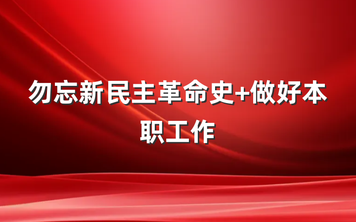 勿忘新民主革命史 做好本职工作