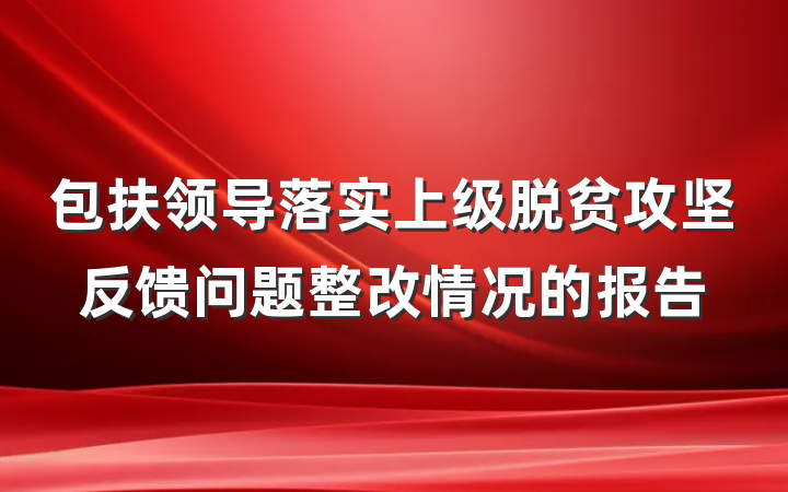 包扶领导落实上级脱贫攻坚反馈问题整改情况的报告