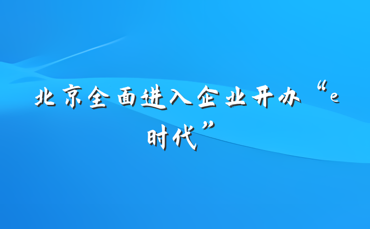 北京全面进入企业开办“e时代”