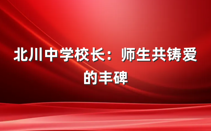 北川中学校长：师生共铸爱的丰碑