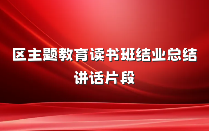 区主题教育读书班结业总结讲话片段