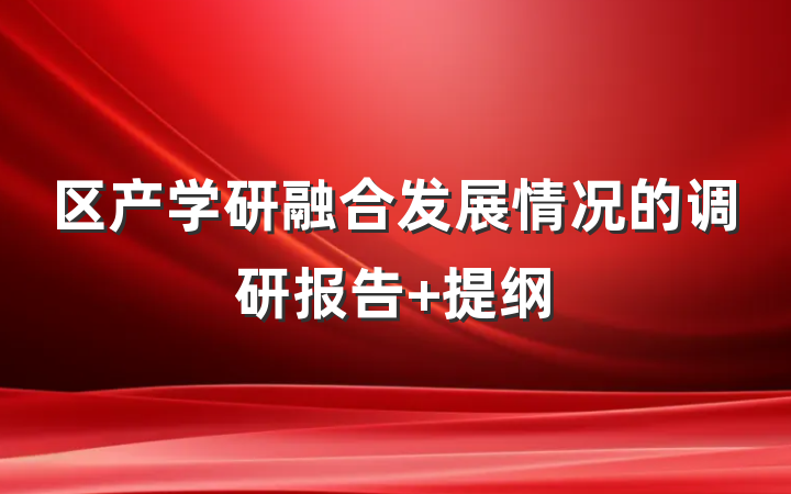 区产学研融合发展情况的调研报告 提纲