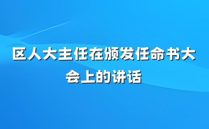 区人大主任在颁发任命书大会上的讲话