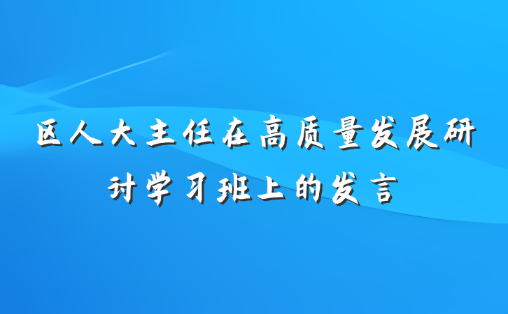 区人大主任在高质量发展研讨学习班上的发言