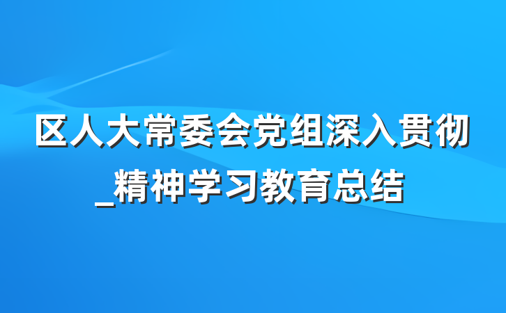 区人大常委会党组深入贯彻_精神学习教育总结