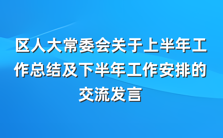 区人大常委会关于上半年工作总结及下半年工作安排的交流发言