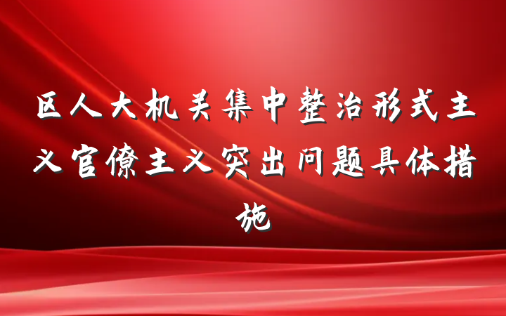 区人大机关集中整治形式主义官僚主义突出问题具体措施